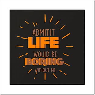 Admit It Life Would Be Boring Without Me Funny Saying Posters and Art